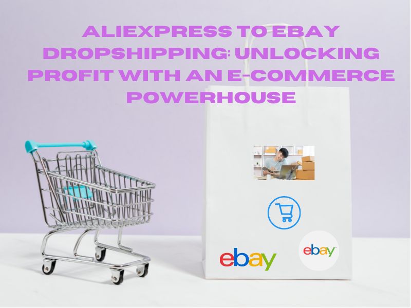 AliExpress to eBay Dropshipping-Unlocking Profit with an E-Commerce Powerhouse.